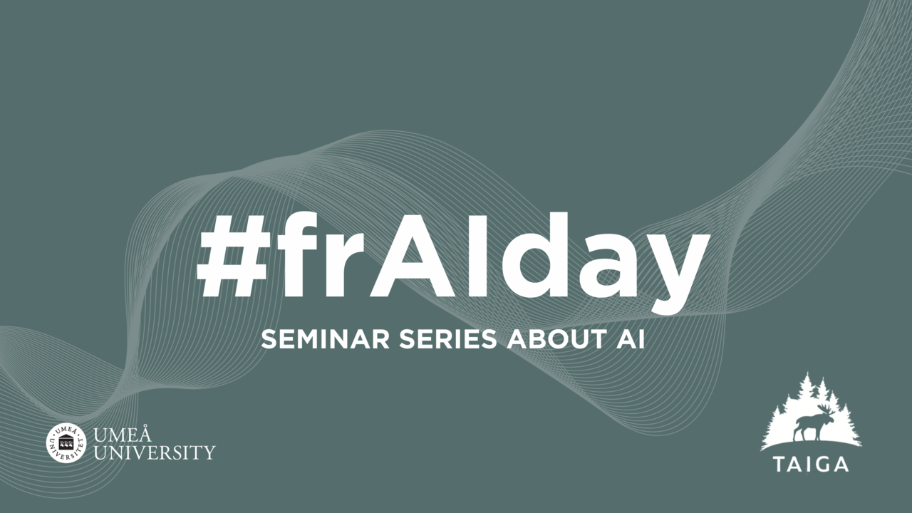 Bild med texten #frAIday seminar series about AI och logotyp f&ouml;r Ume&aring; Universitet och TAIGA, med en gr&aring;gr&ouml;n bakgrund